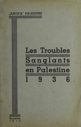 Les troubles sanglants en Palestine 1936 : Mémoire de l' "Antifa" Palestine présenté aux Comité mondial de lutte contre la guerre et le fascisme, Ligue internationale contre l'antisémitisme et le fascisme, Internationale socialiste ouvrière, Internationale communiste